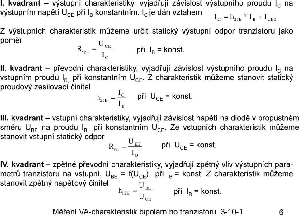 kvadrant převodní carakteristiky, vyjadřují závislost výstupnío proudu na vstupním proudu, při konstantním E. Z carakteristik můžeme stanovit statický proudový zesilovací činitel při E 21E.