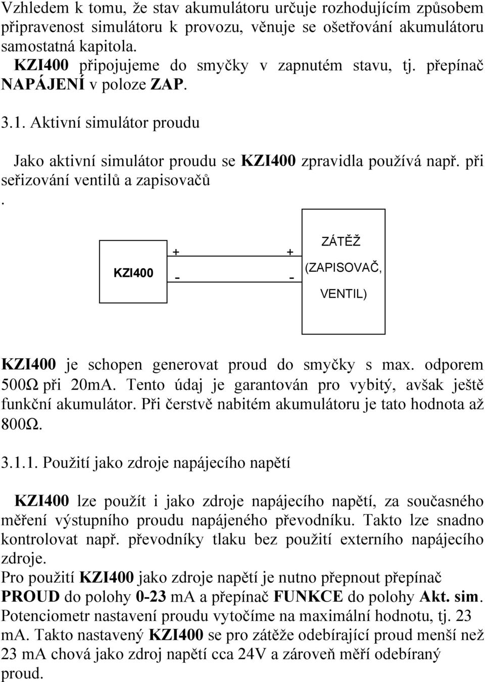 při seřizování ventilů a zapisovačů. KZI400 ZÁTĚŽ (ZAPISOVAČ, VENTIL) KZI400 je schopen generovat proud do smyčky s max. odporem 500Ω při 20mA.