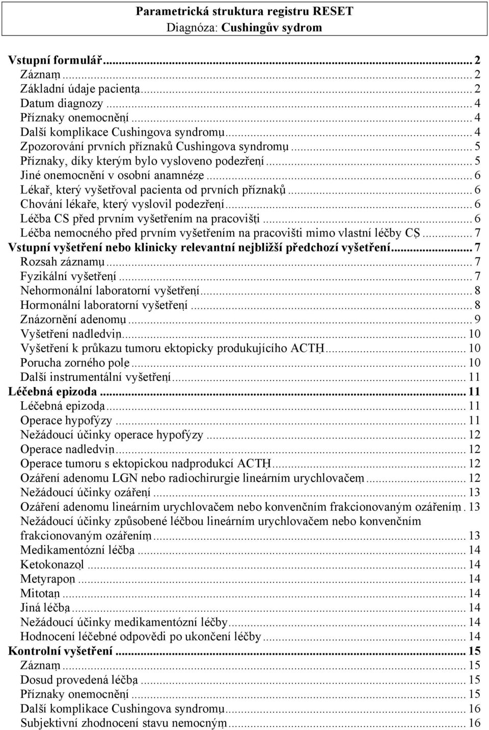 .. 6 Lékař, který vyšetřoval pacienta od prvních příznaků... 6 Chování lékaře, který vyslovil podezření... 6 Léčba CS před prvním vyšetřením na pracovišti.