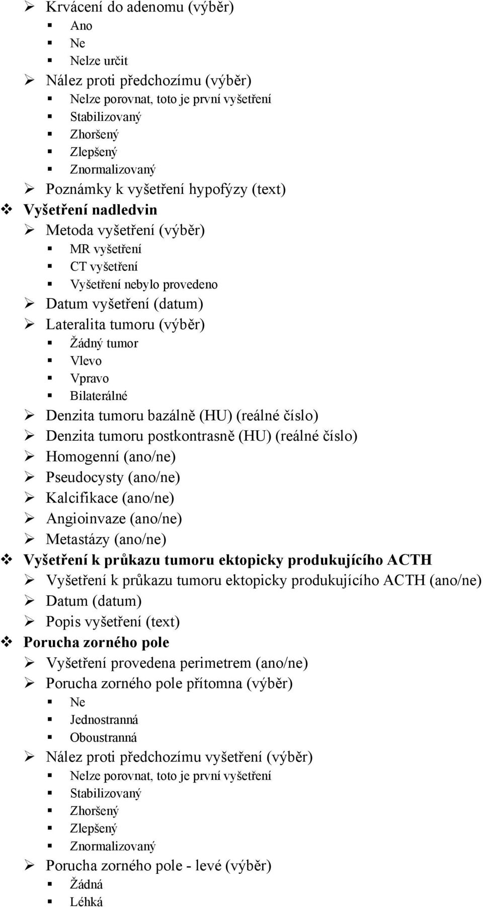 bazálně (HU) (reálné číslo) Denzita tumoru postkontrasně (HU) (reálné číslo) Homogenní (ano/ne) Pseudocysty (ano/ne) Kalcifikace (ano/ne) Angioinvaze (ano/ne) Metastázy (ano/ne) Vyšetření k průkazu