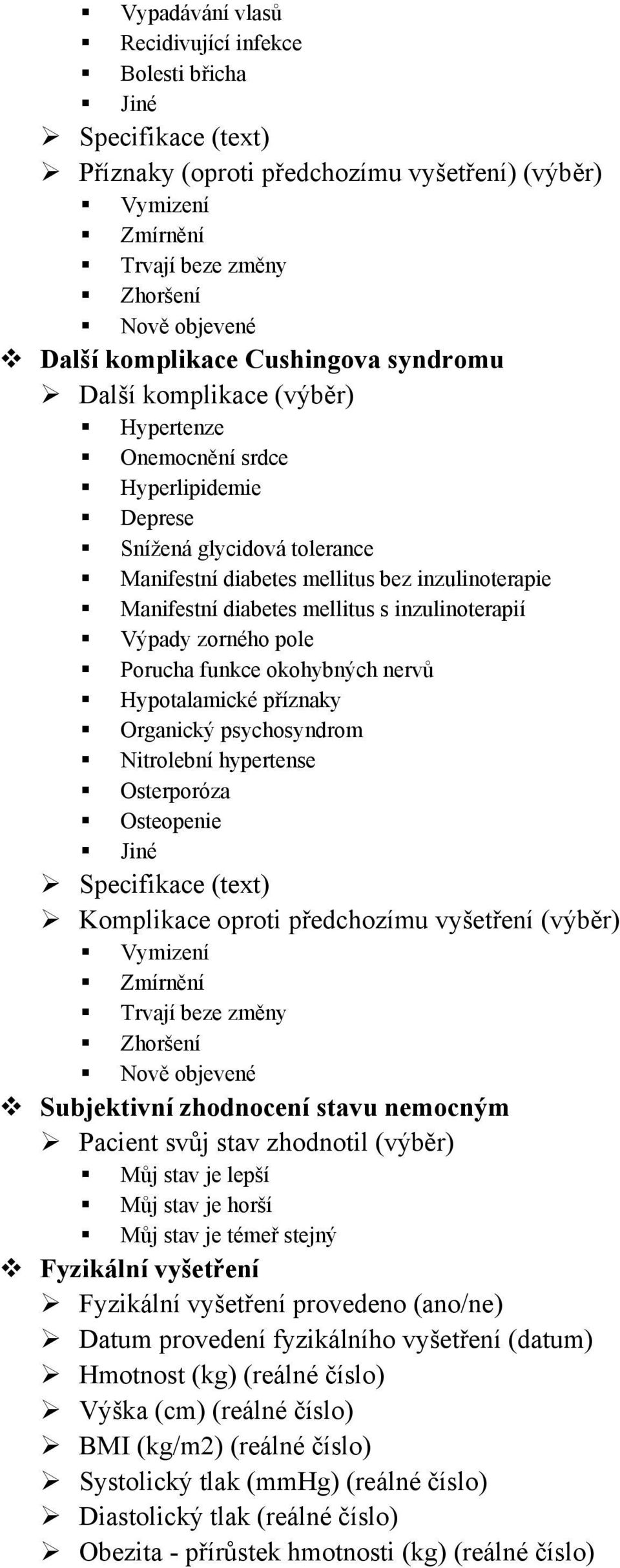 mellitus s inzulinoterapií Výpady zorného pole Porucha funkce okohybných nervů Hypotalamické příznaky Organický psychosyndrom Nitrolební hypertense Osterporóza Osteopenie Specifikace (text)