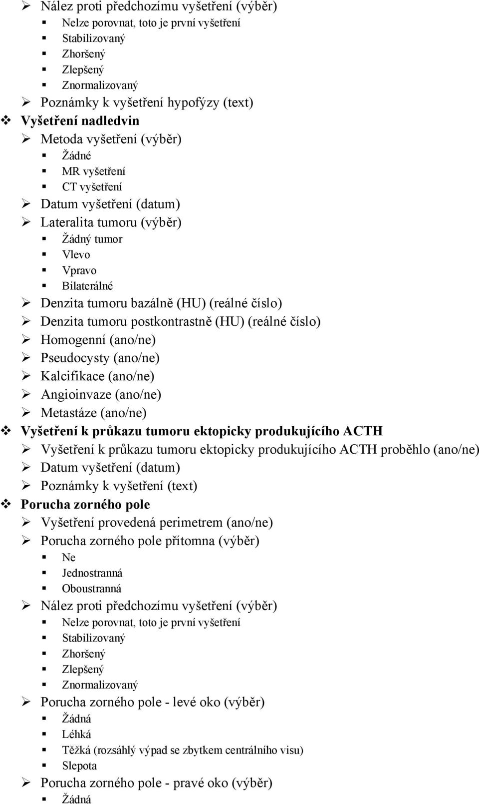 postkontrastně (HU) (reálné číslo) Homogenní (ano/ne) Pseudocysty (ano/ne) Kalcifikace (ano/ne) Angioinvaze (ano/ne) Metastáze (ano/ne) Vyšetření k průkazu tumoru ektopicky produkujícího ACTH