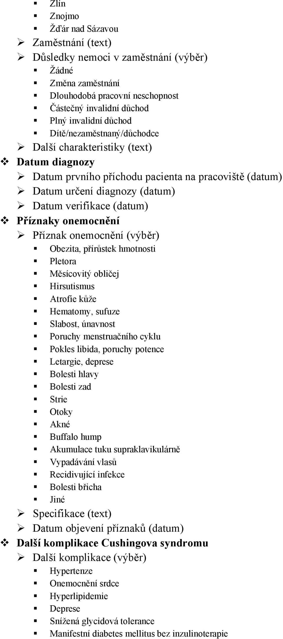 Příznak onemocnění (výběr) Obezita, přírůstek hmotnosti Pletora Měsícovitý obličej Hirsutismus Atrofie kůže Hematomy, sufuze Slabost, únavnost Poruchy menstruačního cyklu Pokles libida, poruchy