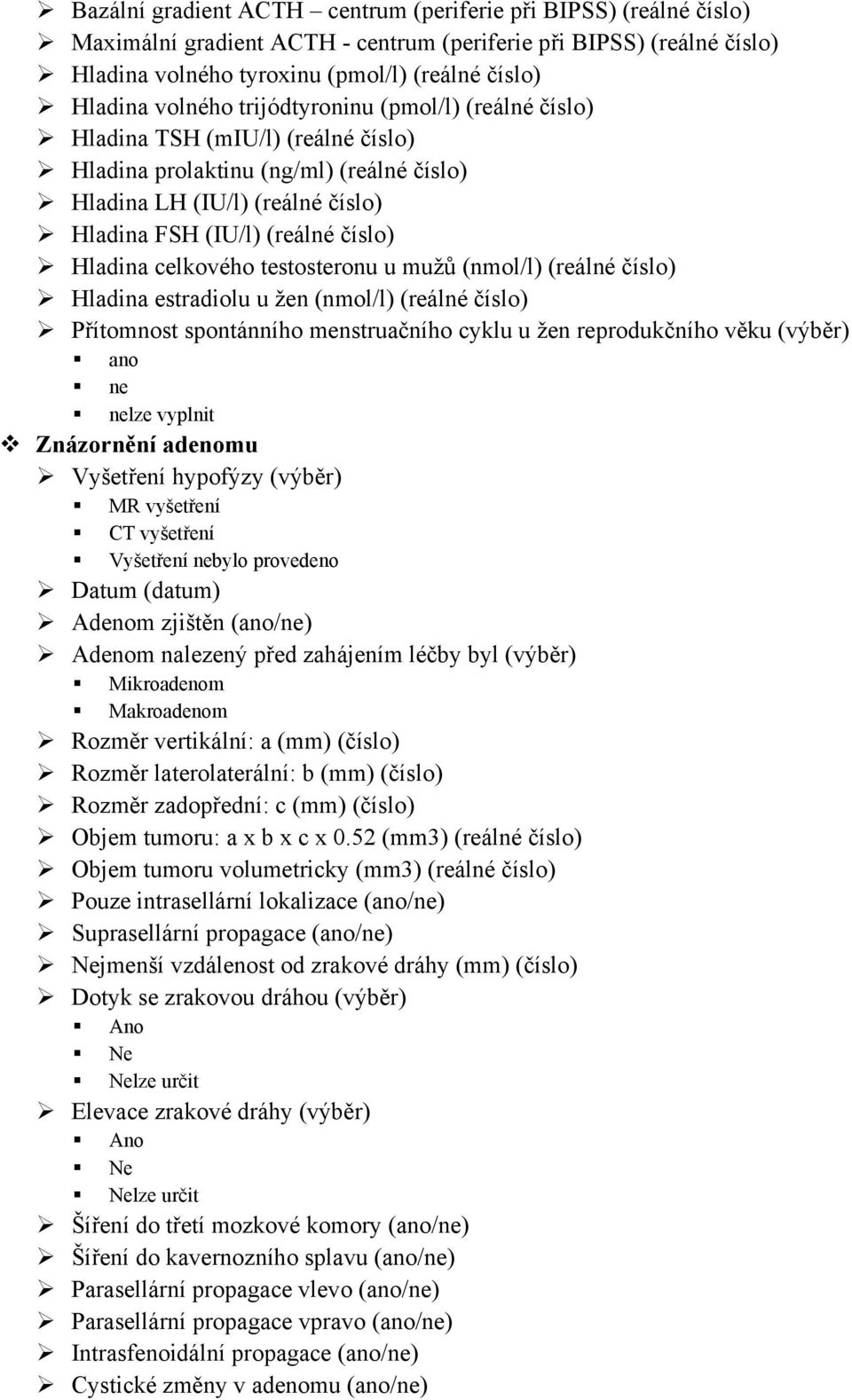 celkového testosteronu u mužů (nmol/l) (reálné číslo) Hladina estradiolu u žen (nmol/l) (reálné číslo) Přítomnost spontánního menstruačního cyklu u žen reprodukčního věku (výběr) ano ne nelze vyplnit