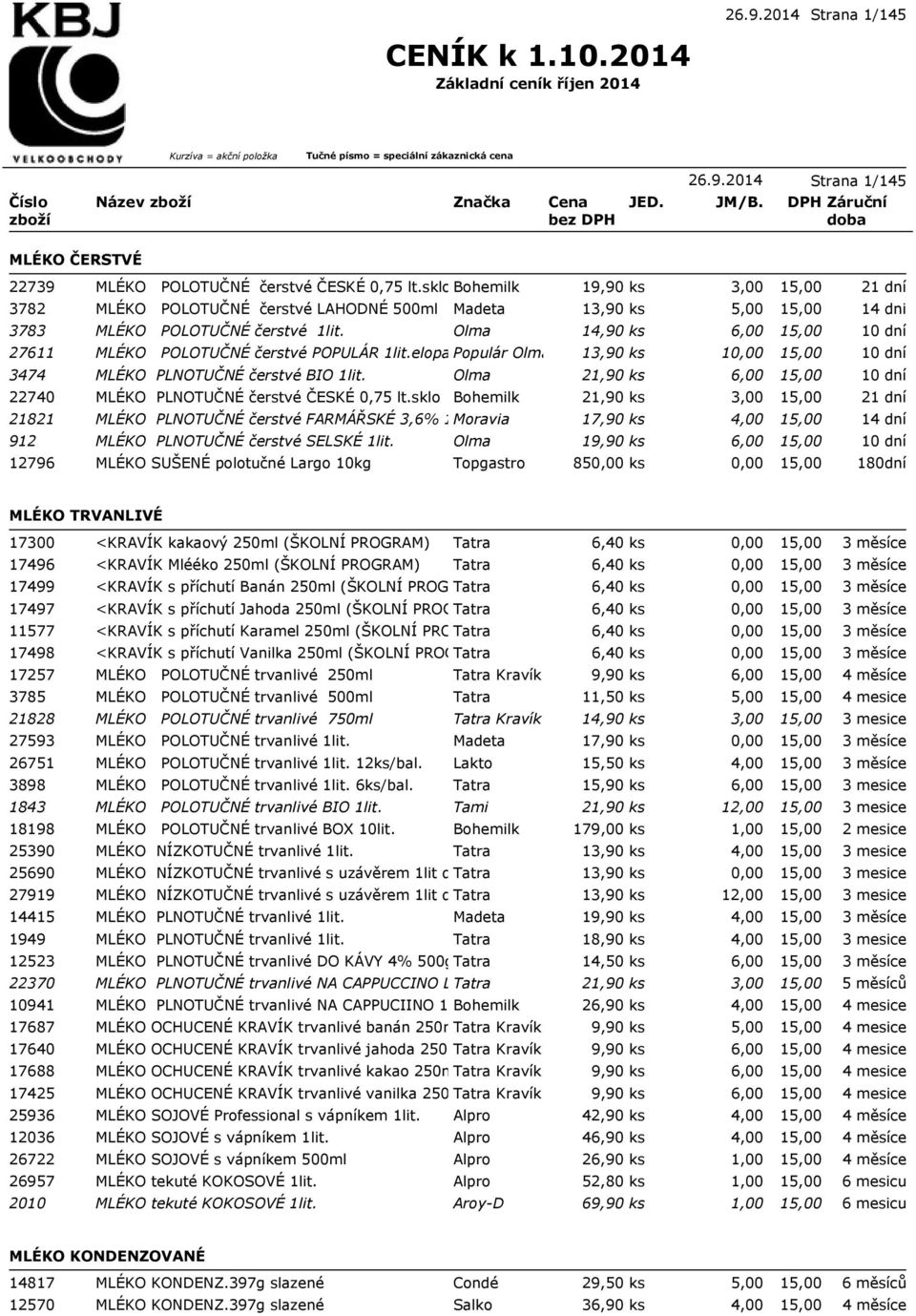 elopakPopulár Olma 13,90 ks 1 3474 MLÉKO PLNOTUČNÉ čerstvé BIO 1lit. Olma 21,90 ks 6,00 22740 MLÉKO PLNOTUČNÉ čerstvé ČESKÉ 0,75 lt.