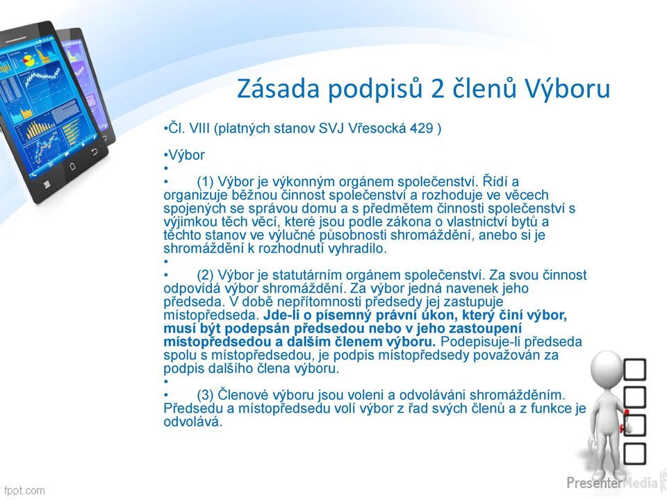 těchto stanov ve výlučné působnosti shromáždění, anebo si je shromáždění k rozhodnutí vyhradilo. (2) Výbor je statutárním orgánem společenství. Za svou činnost odpovídá výbor shromáždění.