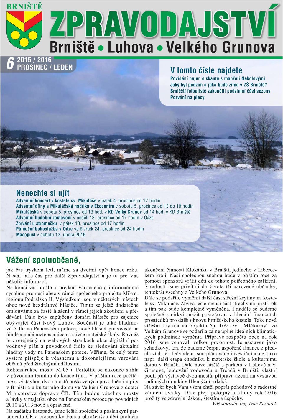 prosince od 17 hodin Adventní dílny a Mikulášská nadílka v Ekocentru v sobotu 5. prosince od 13 do 19 hodin Mikulášská v sobotu 5. prosince od 13 hod. v KD Velký Grunov od 14 hod.