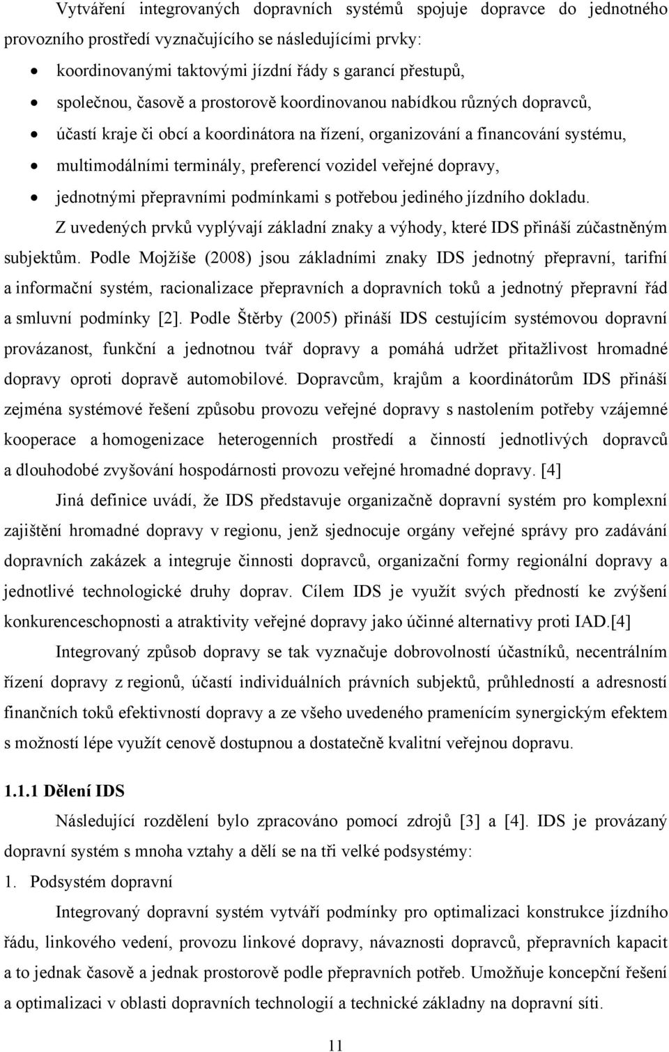 veřejné dopravy, jednotnými přepravními podmínkami s potřebou jediného jízdního dokladu. Z uvedených prvků vyplývají základní znaky a výhody, které IDS přináší zúčastněným subjektům.