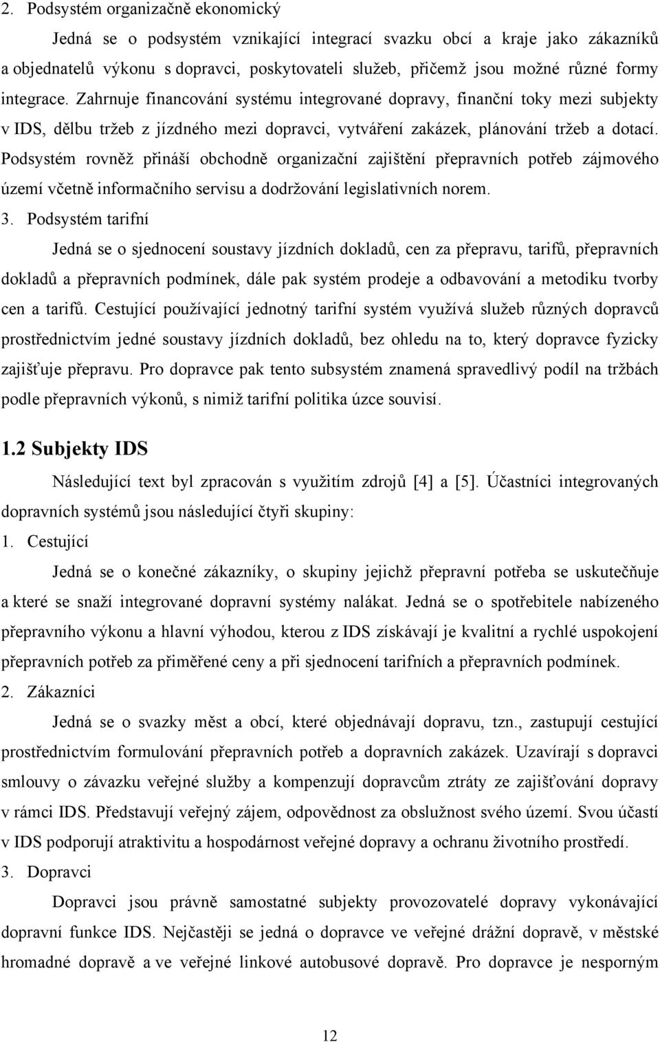 Podsystém rovněž přináší obchodně organizační zajištění přepravních potřeb zájmového území včetně informačního servisu a dodržování legislativních norem. 3.