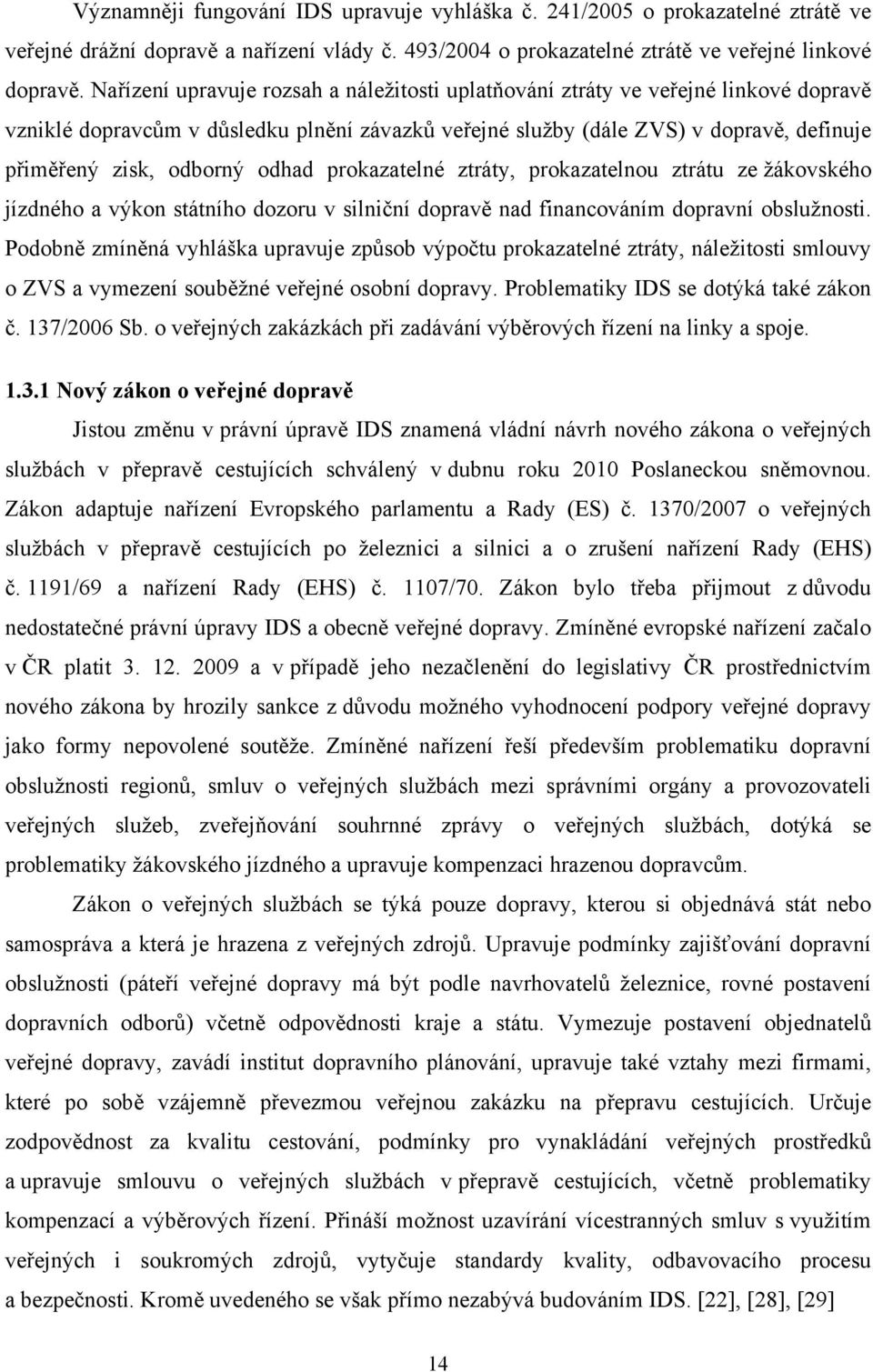 odhad prokazatelné ztráty, prokazatelnou ztrátu ze žákovského jízdného a výkon státního dozoru v silniční dopravě nad financováním dopravní obslužnosti.