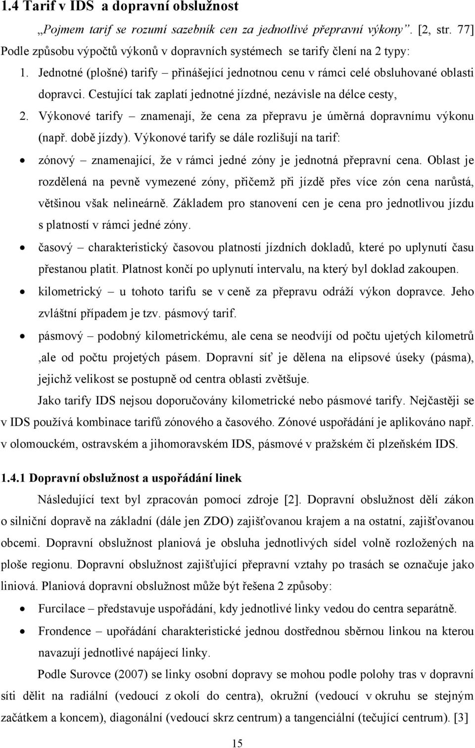 Výkonové tarify znamenají, že cena za přepravu je úměrná dopravnímu výkonu (např. době jízdy).