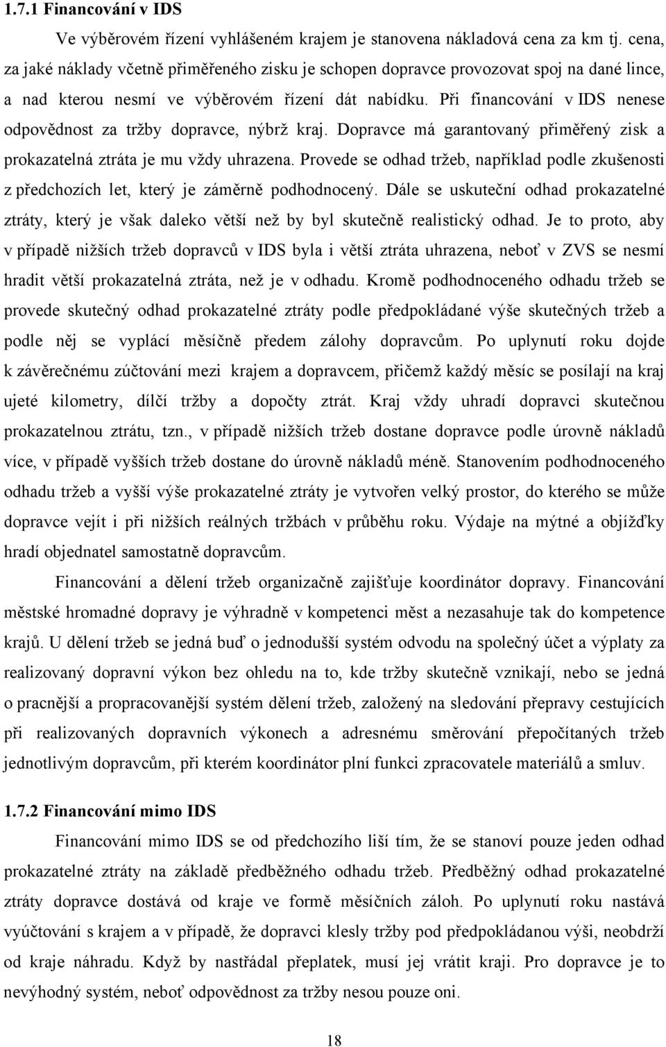 Při financování v IDS nenese odpovědnost za tržby dopravce, nýbrž kraj. Dopravce má garantovaný přiměřený zisk a prokazatelná ztráta je mu vždy uhrazena.