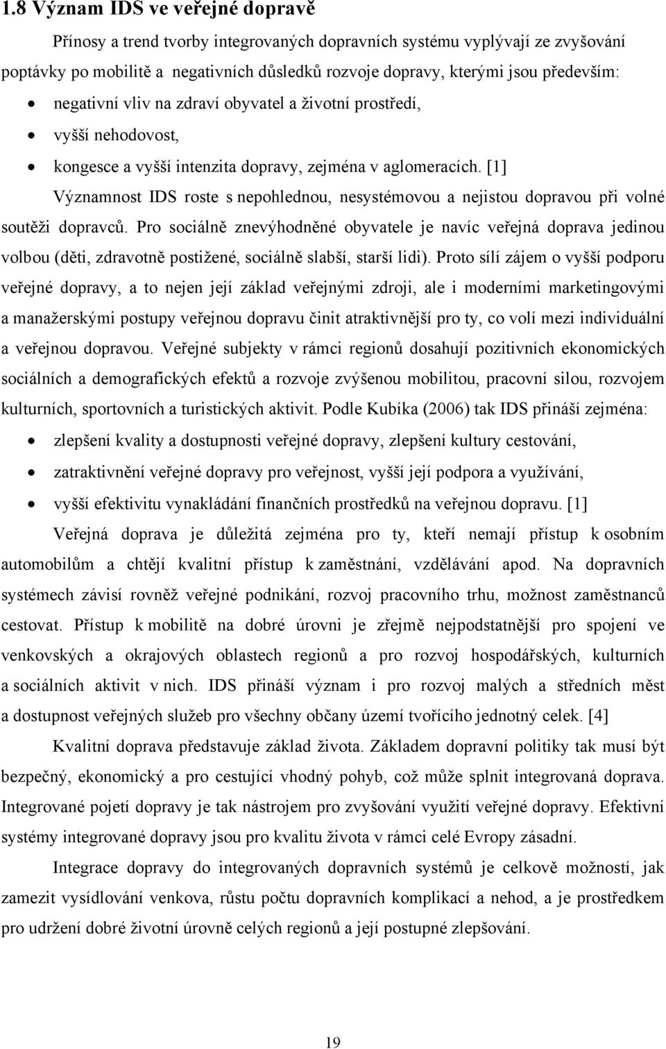 [1] Významnost IDS roste s nepohlednou, nesystémovou a nejistou dopravou při volné soutěži dopravců.