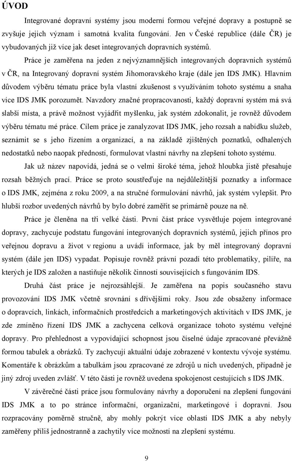 Práce je zaměřena na jeden z nejvýznamnějších integrovaných dopravních systémů v ČR, na Integrovaný dopravní systém Jihomoravského kraje (dále jen IDS JMK).