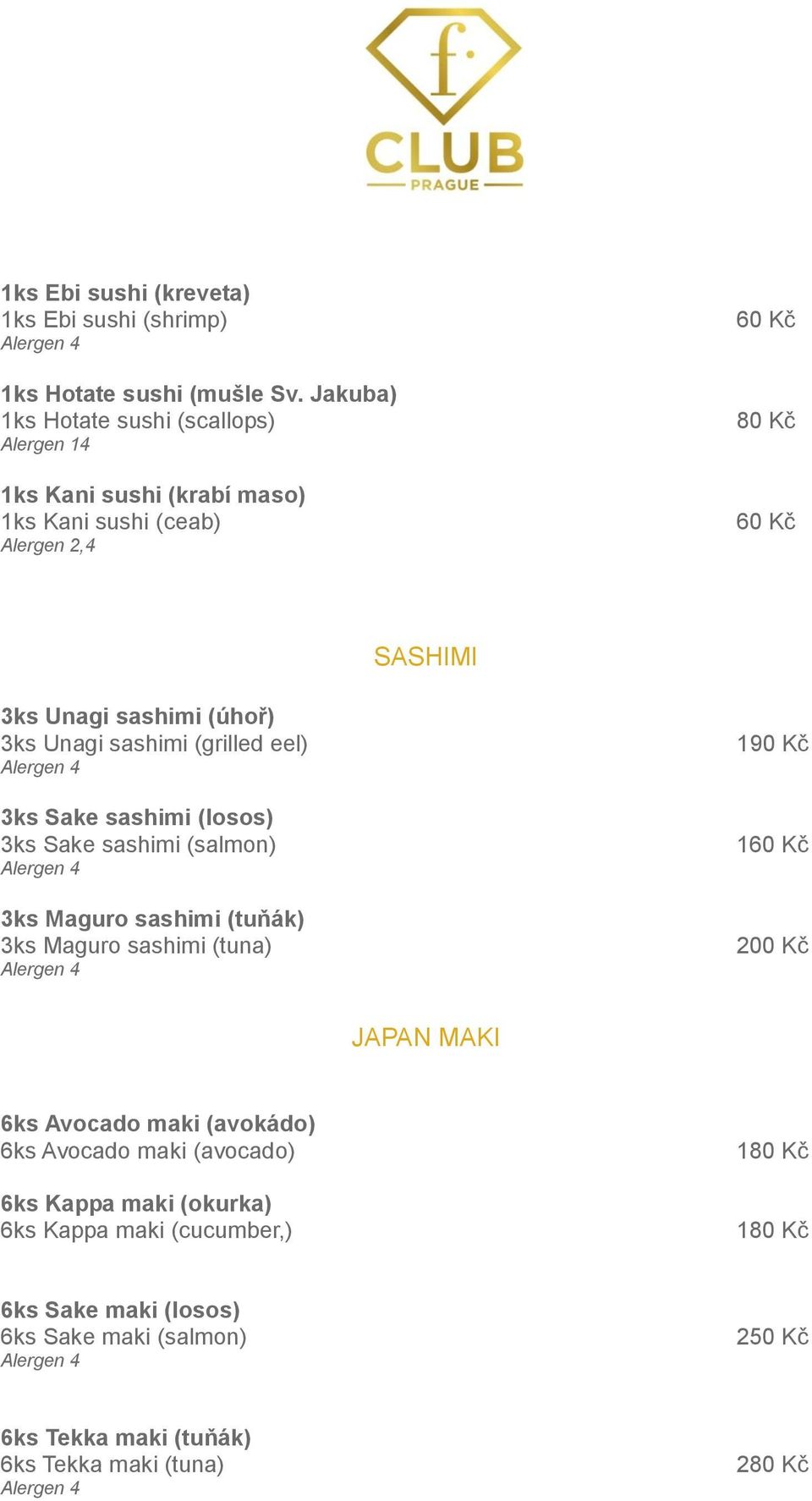 (úhoř) 3ks Unagi sashimi (grilled eel) 3ks Sake sashimi (losos) 3ks Sake sashimi (salmon) 3ks Maguro sashimi (tuňák) 3ks Maguro sashimi (tuna) 190 Kč