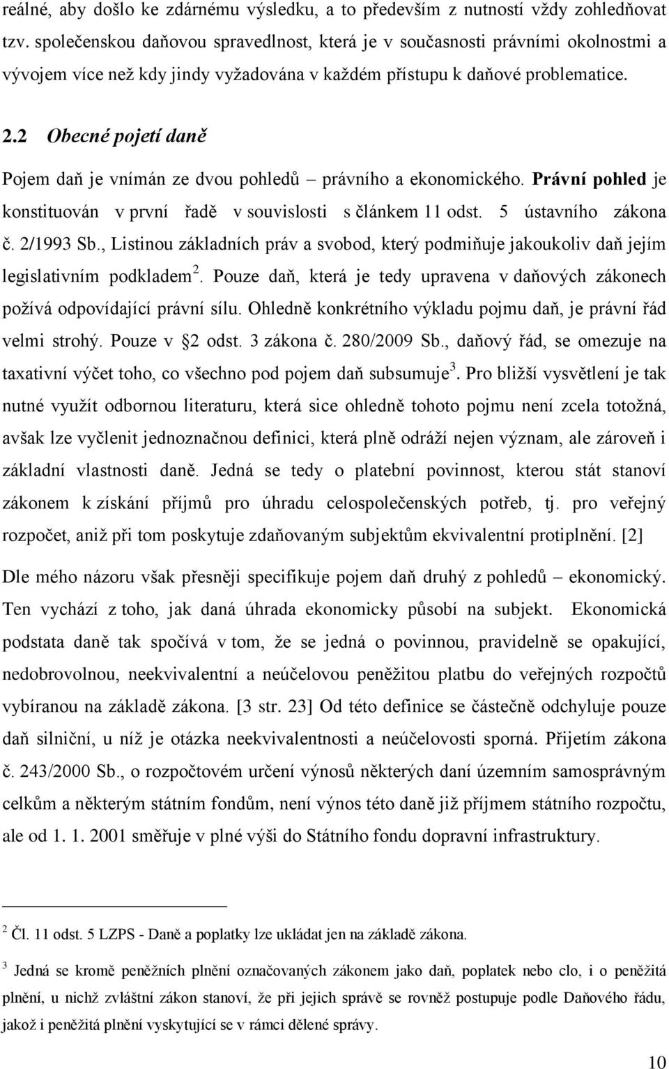 2 Obecné pojetí daně Pojem daň je vnímán ze dvou pohledů právního a ekonomického. Právní pohled je konstituován v první řadě v souvislosti s článkem 11 odst. 5 ústavního zákona č. 2/1993 Sb.