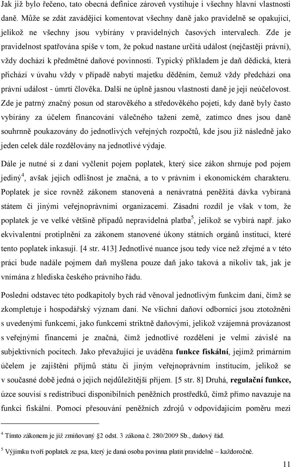 Zde je pravidelnost spatřována spíše v tom, že pokud nastane určitá událost (nejčastěji právní), vždy dochází k předmětné daňové povinnosti.