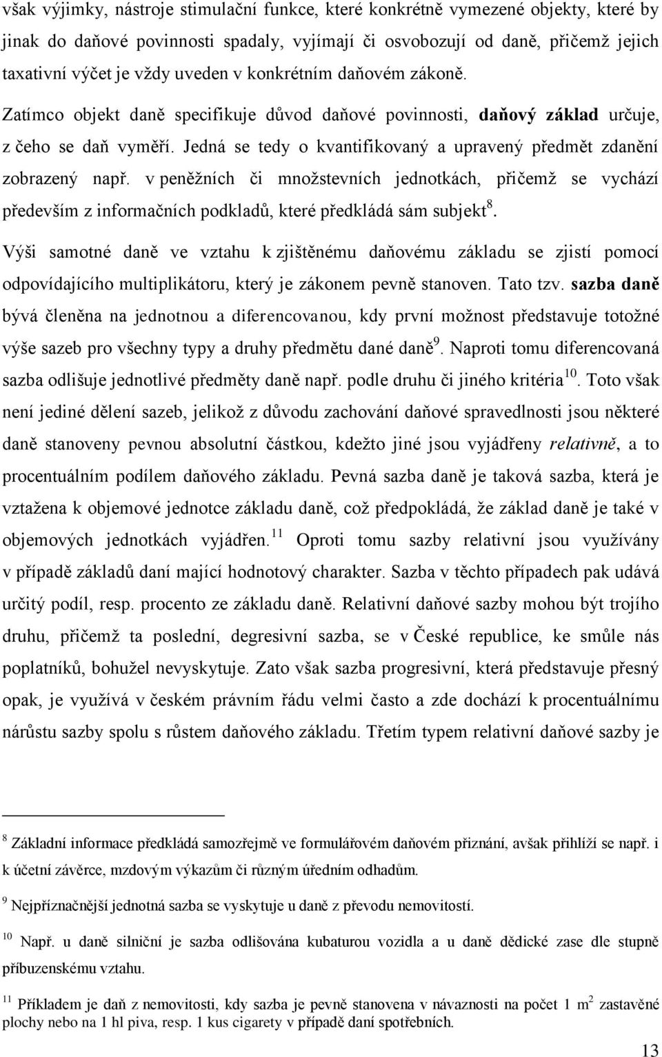 Jedná se tedy o kvantifikovaný a upravený předmět zdanění zobrazený např. v peněžních či množstevních jednotkách, přičemž se vychází především z informačních podkladů, které předkládá sám subjekt 8.