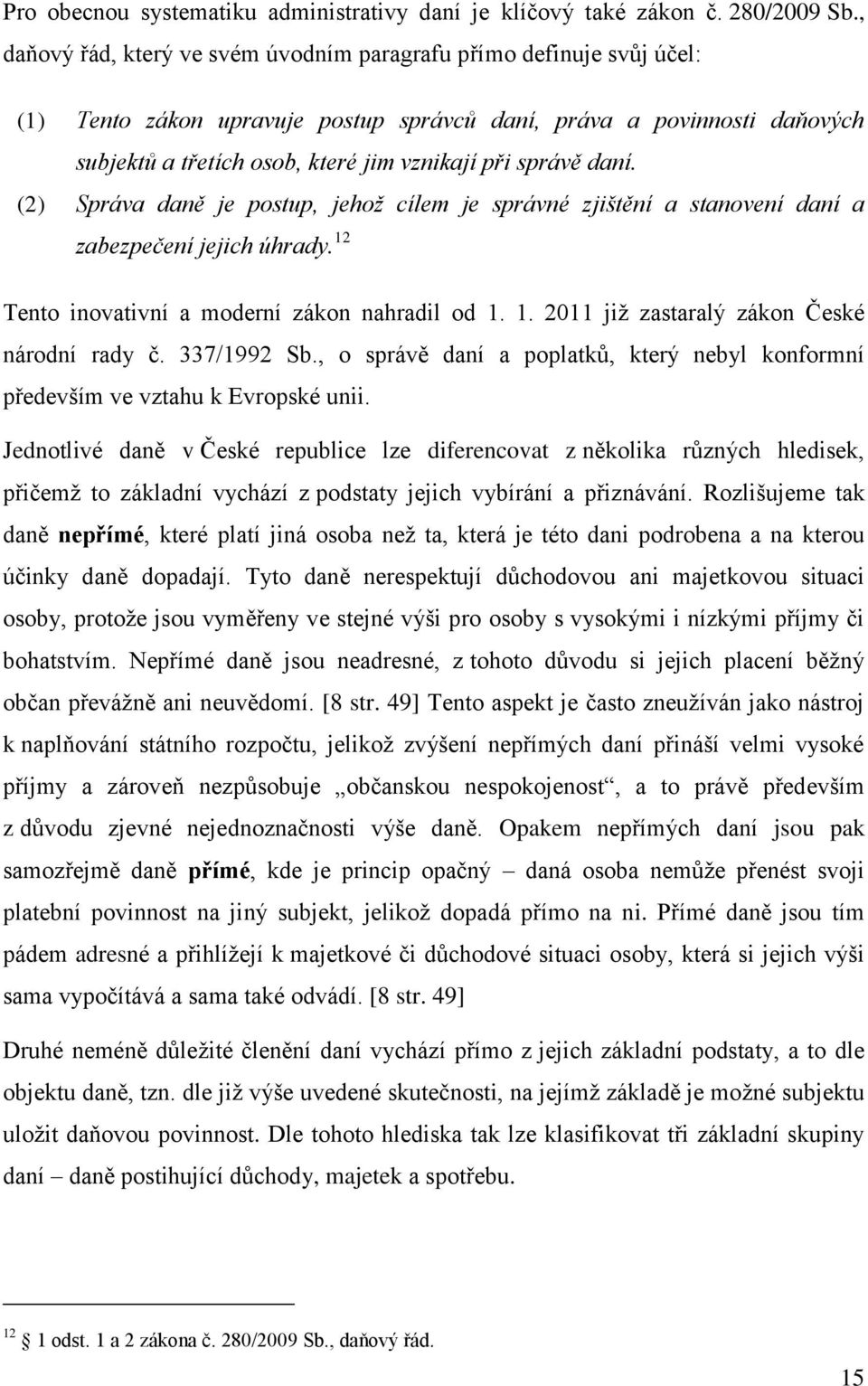 správě daní. (2) Správa daně je postup, jehož cílem je správné zjištění a stanovení daní a zabezpečení jejich úhrady. 12 Tento inovativní a moderní zákon nahradil od 1. 1. 2011 již zastaralý zákon České národní rady č.