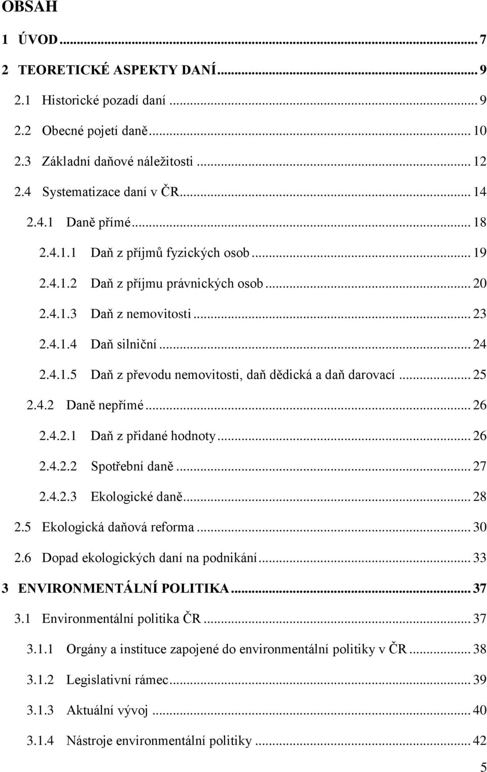 .. 25 2.4.2 Daně nepřímé... 26 2.4.2.1 Daň z přidané hodnoty... 26 2.4.2.2 Spotřební daně... 27 2.4.2.3 Ekologické daně... 28 2.5 Ekologická daňová reforma... 30 2.