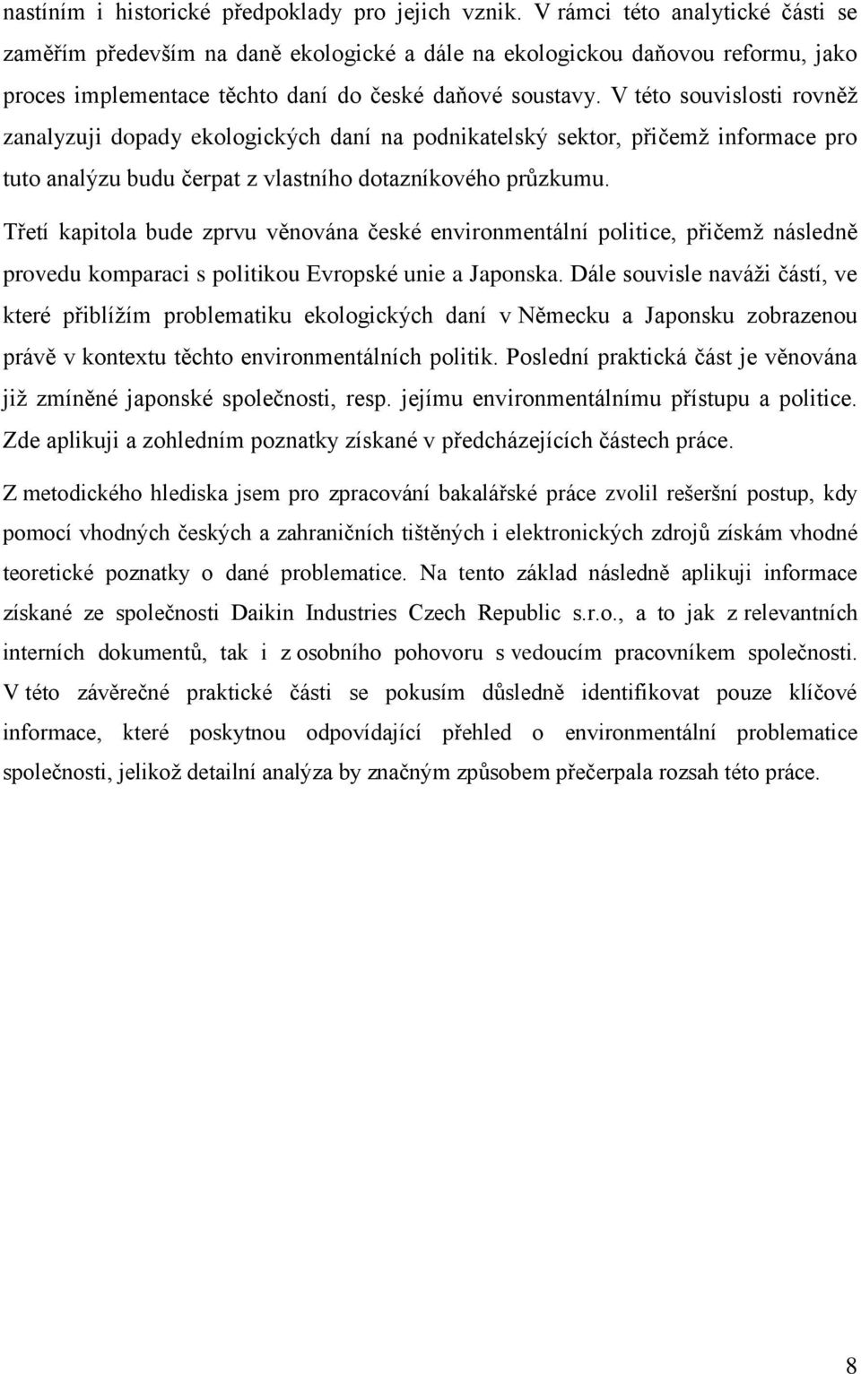 V této souvislosti rovněž zanalyzuji dopady ekologických daní na podnikatelský sektor, přičemž informace pro tuto analýzu budu čerpat z vlastního dotazníkového průzkumu.