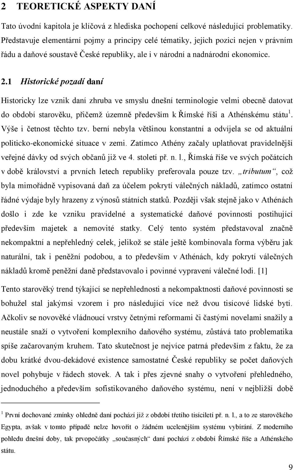 1 Historické pozadí daní Historicky lze vznik daní zhruba ve smyslu dnešní terminologie velmi obecně datovat do období starověku, přičemž územně především k Římské říši a Athénskému státu 1.