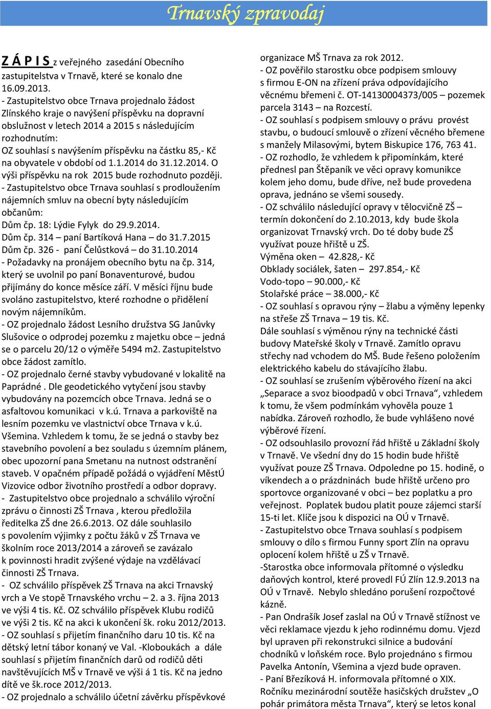 85,- Kč na obyvatele v období od 1.1.2014 do 31.12.2014. O výši příspěvku na rok 2015 bude rozhodnuto později.