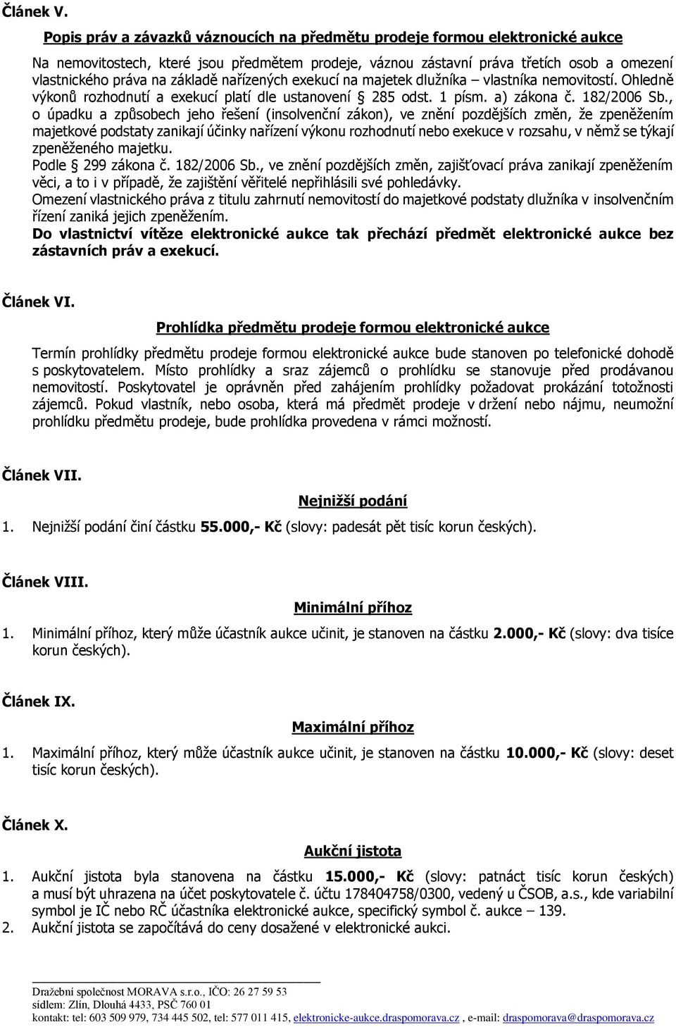 základě nařízených exekucí na majetek dlužníka vlastníka nemovitostí. Ohledně výkonů rozhodnutí a exekucí platí dle ustanovení 285 odst. 1 písm. a) zákona č. 182/2006 Sb.