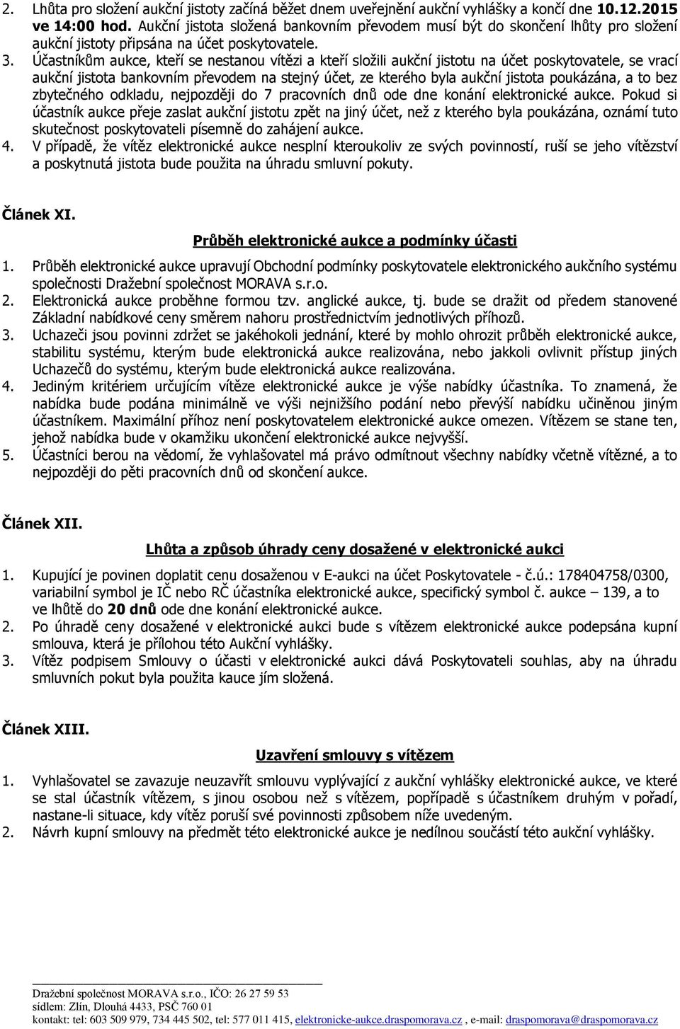 Účastníkům aukce, kteří se nestanou vítězi a kteří složili aukční jistotu na účet poskytovatele, se vrací aukční jistota bankovním převodem na stejný účet, ze kterého byla aukční jistota poukázána, a