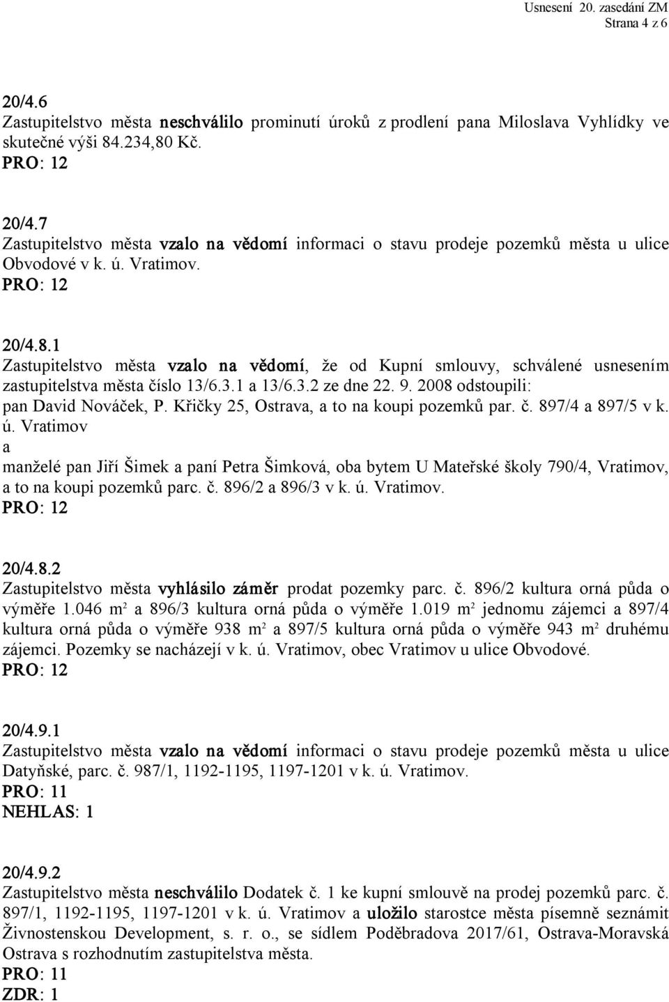 Křičky 25, Ostrava, a to na koupi pozemků par. č. 897/4 a 897/5 v k. ú. Vratimov a manželé pan Jiří Šimek a paní Petra Šimková, oba bytem U Mateřské školy 790/4, Vratimov, a to na koupi pozemků parc.