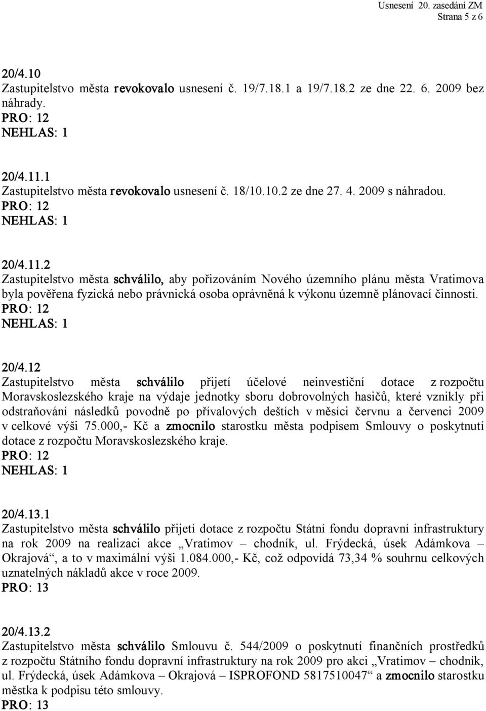 2 Zastupitelstvo města schválilo, aby pořizováním Nového územního plánu města Vratimova byla pověřena fyzická nebo právnická osoba oprávněná k výkonu územně plánovací činnosti. 20/4.