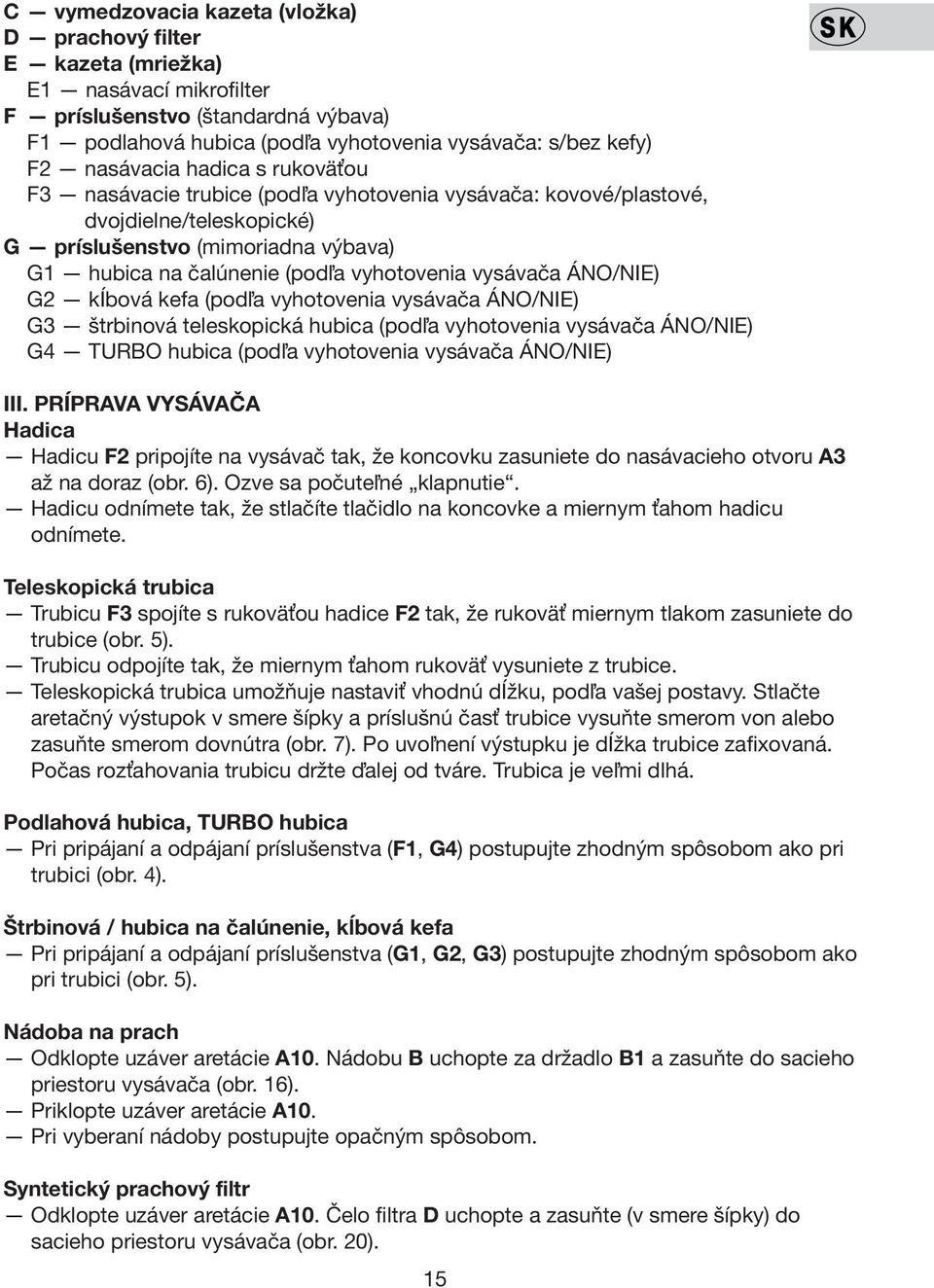 vysávača ÁNO/NIE) G2 kĺbová kefa (podľa vyhotovenia vysávača ÁNO/NIE) G3 štrbinová teleskopická hubica (podľa vyhotovenia vysávača ÁNO/NIE) G4 TURBO hubica (podľa vyhotovenia vysávača ÁNO/NIE) III.