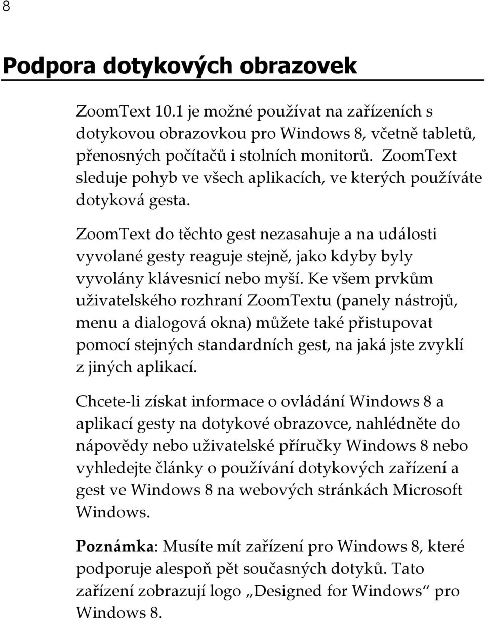 ZoomText do těchto gest nezasahuje a na události vyvolané gesty reaguje stejně, jako kdyby byly vyvolány klávesnicí nebo myší.