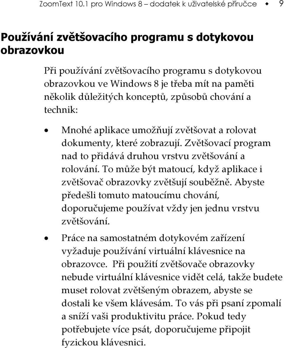 několik důležitých konceptů, způsobů chování a technik: Mnohé aplikace umožňují zvětšovat a rolovat dokumenty, které zobrazují. Zvětšovací program nad to přidává druhou vrstvu zvětšování a rolování.