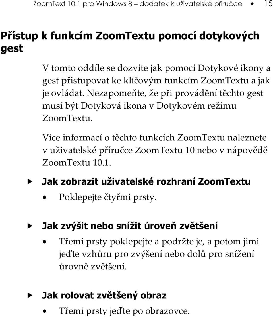 klíčovým funkcím ZoomTextu a jak je ovládat. Nezapomeňte, že při provádění těchto gest musí být Dotyková ikona v Dotykovém režimu ZoomTextu.