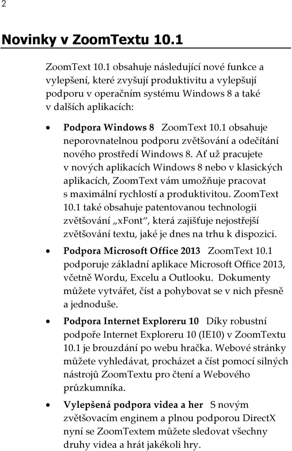 1 obsahuje neporovnatelnou podporu zvětšování a odečítání nového prostředí Windows 8.