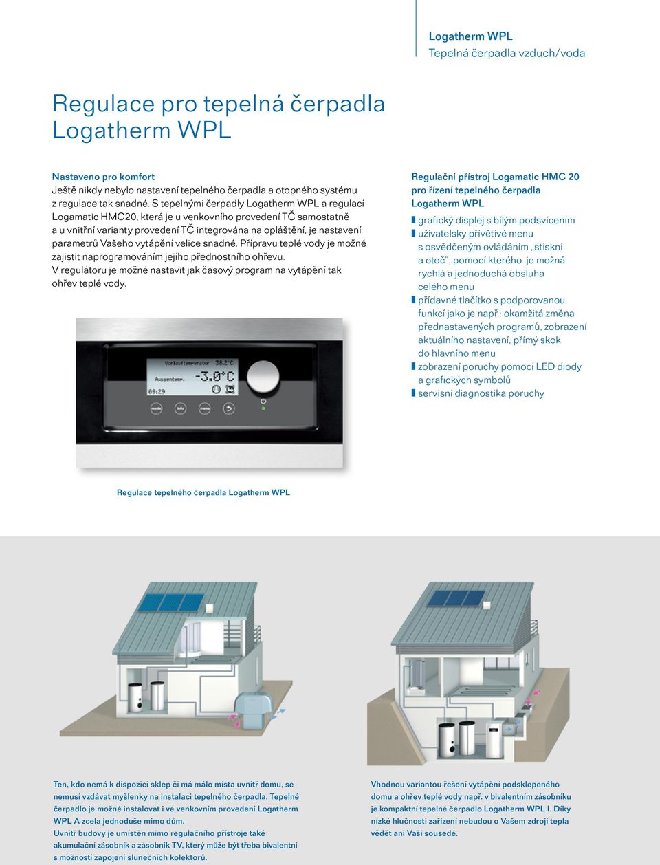 velice snadné. Přípravu teplé vody je možné zajistit naprogramováním jejího přednostního ohřevu. V regulátoru je možné nastavit jak časový program na vytápění tak ohřev teplé vody.