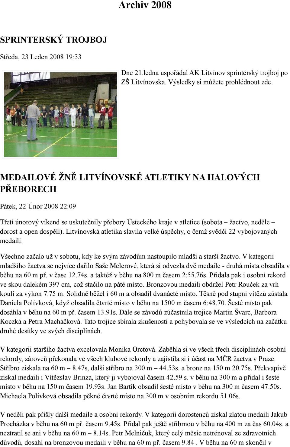 Litvínovská atletika slavila velké úspěchy, o čemž svědčí 22 vybojovaných medailí. Všechno začalo už v sobotu, kdy ke svým závodům nastoupilo mladší a starší žactvo.