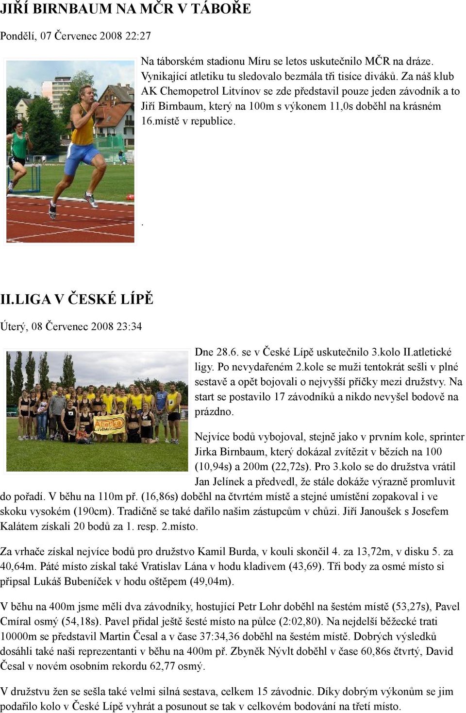 LIGA V ČESKÉ LÍPĚ Úterý, 08 Červenec 2008 23:34 Dne 28.6. se v České Lípě uskutečnilo 3.kolo II.atletické ligy. Po nevydařeném 2.