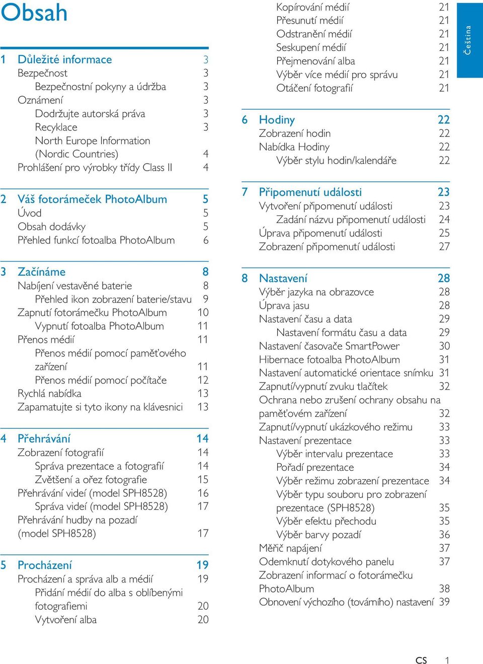 Nabídka Hodiny 22 Výběr stylu hodin/kalendáře 22 Čeština 2 Váš fotorámeček PhotoAlbum 5 Úvod 5 Obsah dodávky 5 Přehled funkcí fotoalba PhotoAlbum 6 3 Začínáme 8 Nabíjení vestavěné baterie 8 Přehled