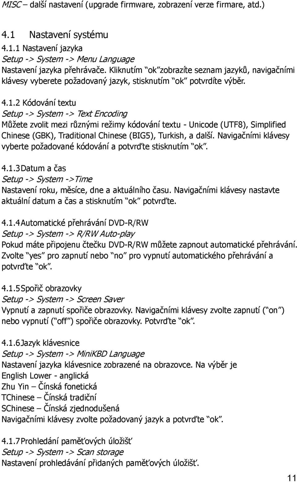 2 Kódování textu Setup -> System -> Text Encoding Můžete zvolit mezi různými režimy kódování textu - Unicode (UTF8), Simplified Chinese (GBK), Traditional Chinese (BIG5), Turkish, a další.