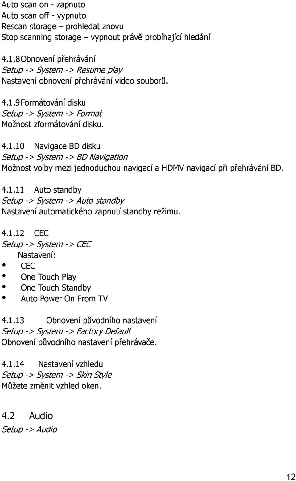 9 Formátování disku Setup -> System -> Format Možnost zformátování disku. 4.1.