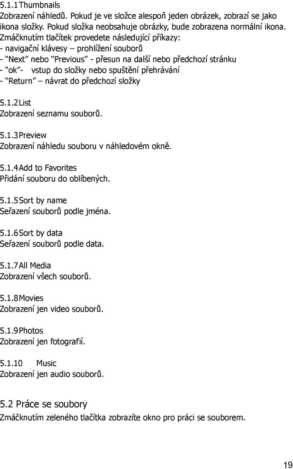 - Return návrat do předchozí složky 5.1.2 List Zobrazení seznamu souborů. 5.1.3 Preview Zobrazení náhledu souboru v náhledovém okně. 5.1.4 Add to Favorites Přidání souboru do oblíbených. 5.1.5 Sort by name Seřazení souborů podle jména.