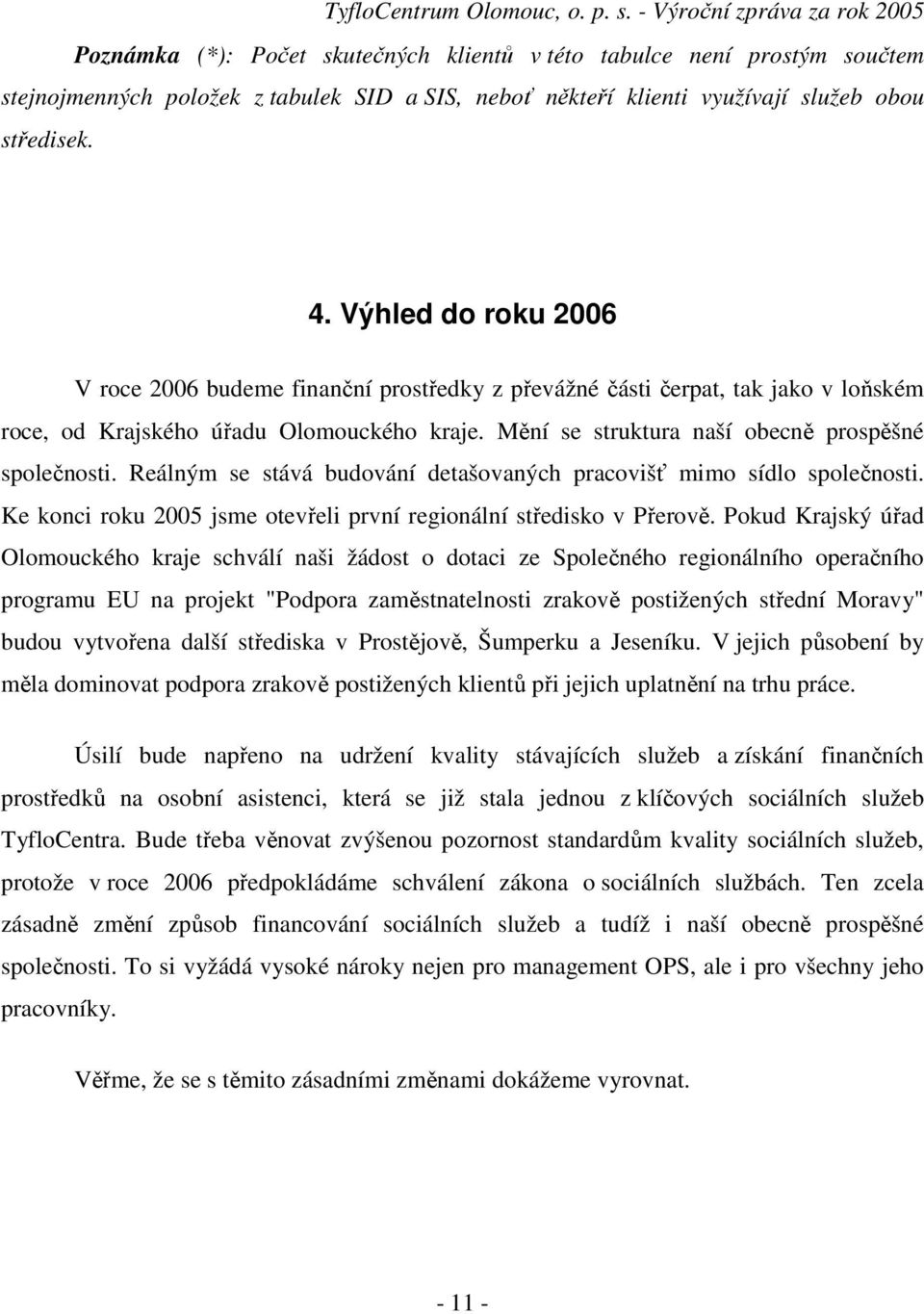 Reálným se stává budování detašovaných pracovišť mimo sídlo společnosti. Ke konci roku 2005 jsme otevřeli první regionální středisko v Přerově.