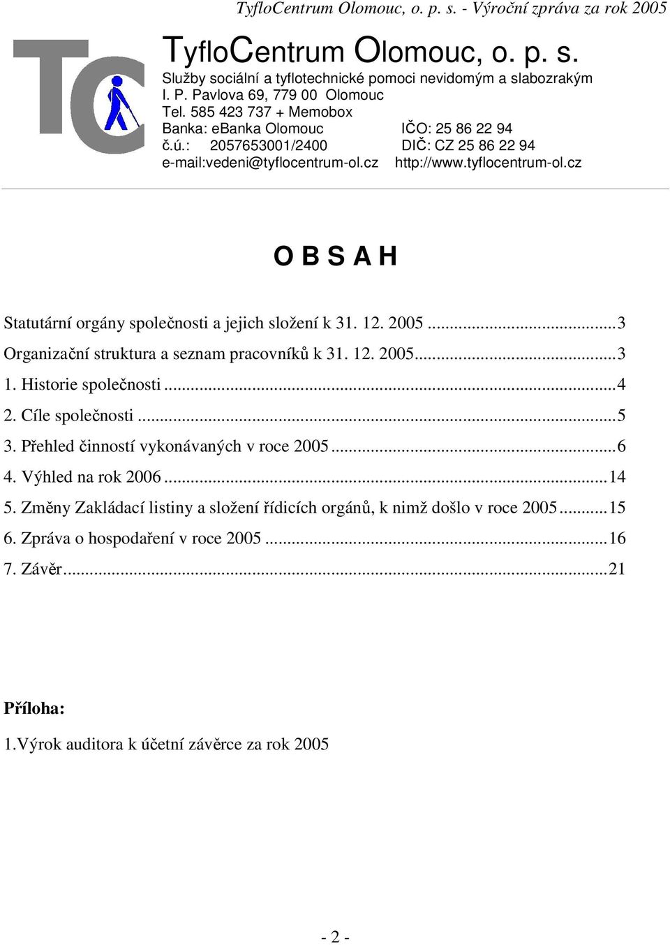 cz http://www.tyflocentrum-ol.cz O B S A H Statutární orgány společnosti a jejich složení k 31. 12. 2005... 3 Organizační struktura a seznam pracovníků k 31. 12. 2005... 3 1.