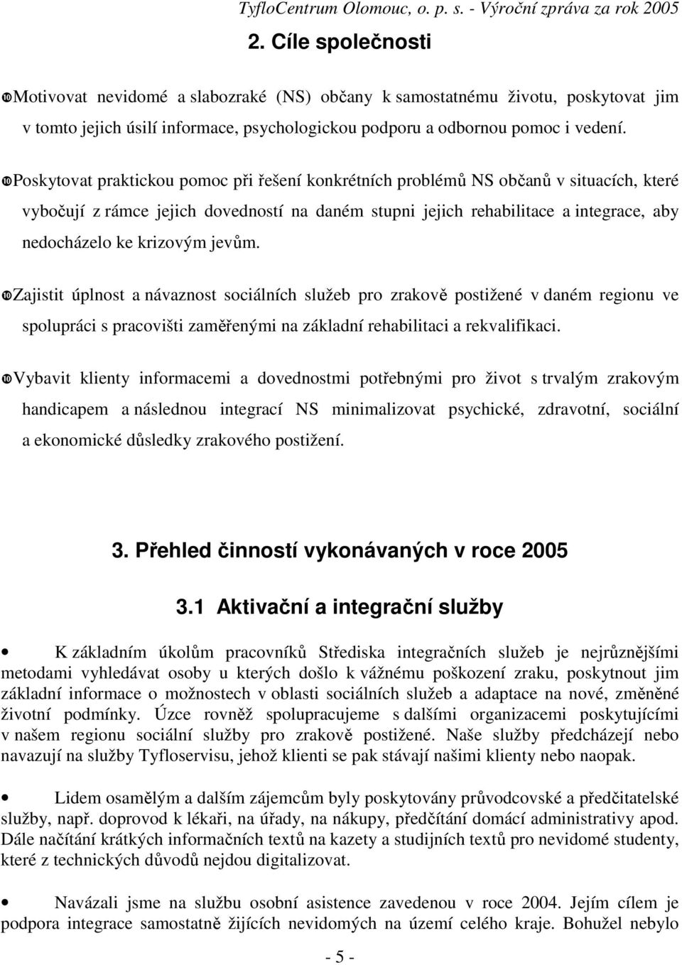 krizovým jevům. Zajistit úplnost a návaznost sociálních služeb pro zrakově postižené v daném regionu ve spolupráci s pracovišti zaměřenými na základní rehabilitaci a rekvalifikaci.