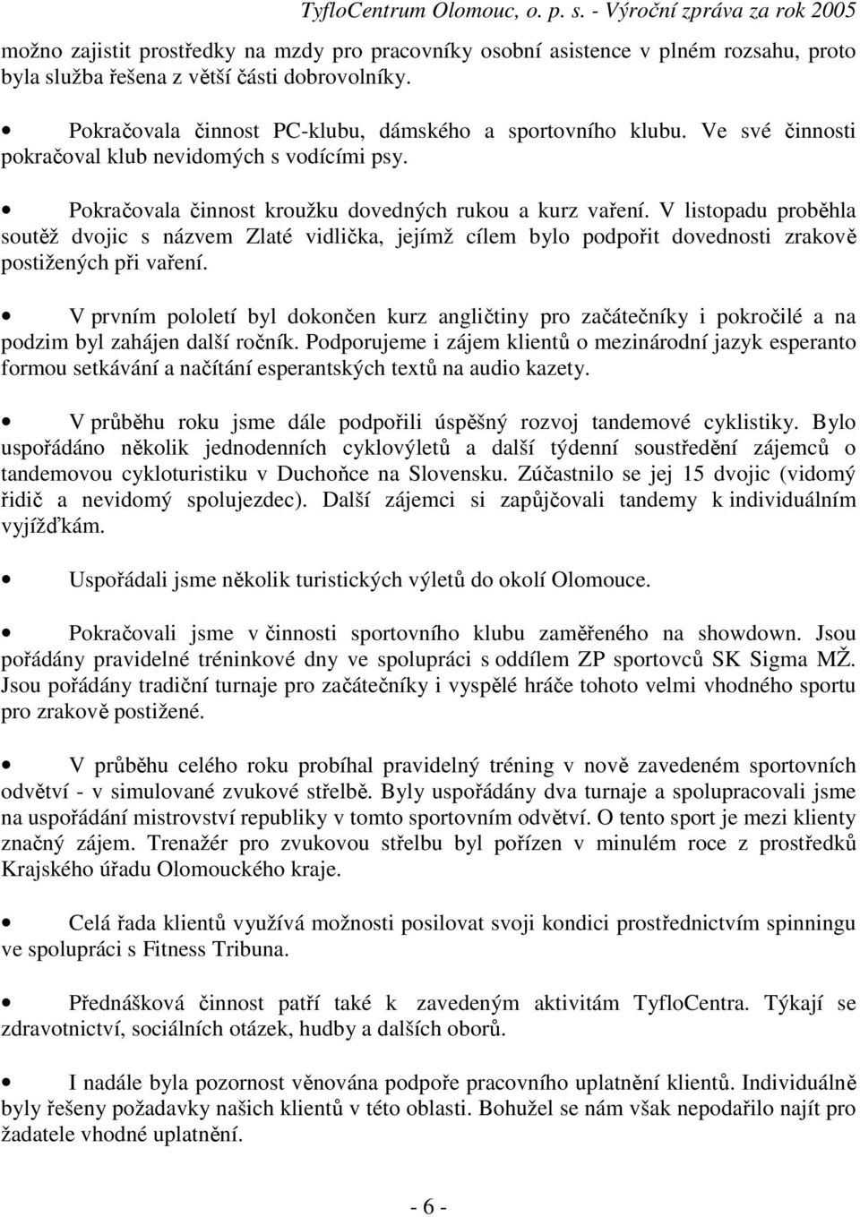 V listopadu proběhla soutěž dvojic s názvem Zlaté vidlička, jejímž cílem bylo podpořit dovednosti zrakově postižených při vaření.