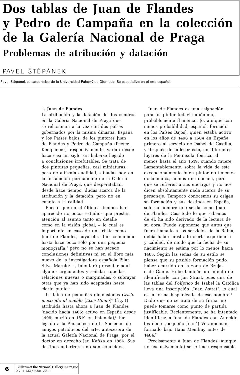 Juan de Flandes La atribución y la datación de dos cuadros en la Galería Nacional de Praga que se relacionan a la vez con dos países gobernados por la misma dinastía, España y los Países bajos, de