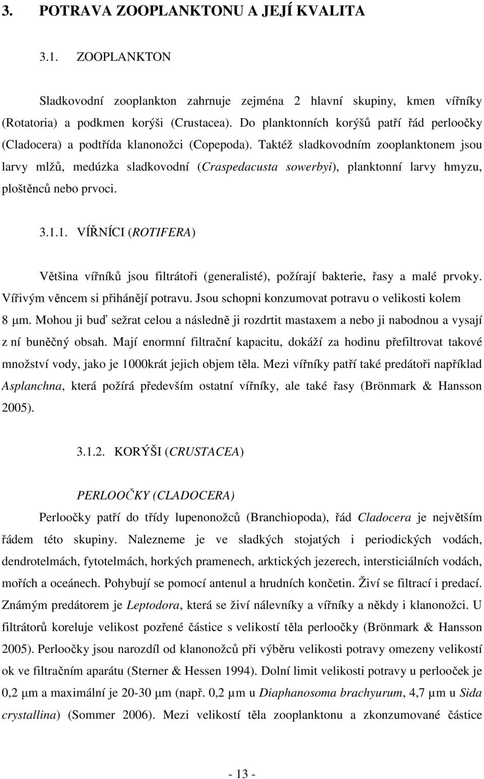 Taktéž sladkovodním zooplanktonem jsou larvy mlžů, medúzka sladkovodní (Craspedacusta sowerbyi), planktonní larvy hmyzu, ploštěnců nebo prvoci. 3.1.