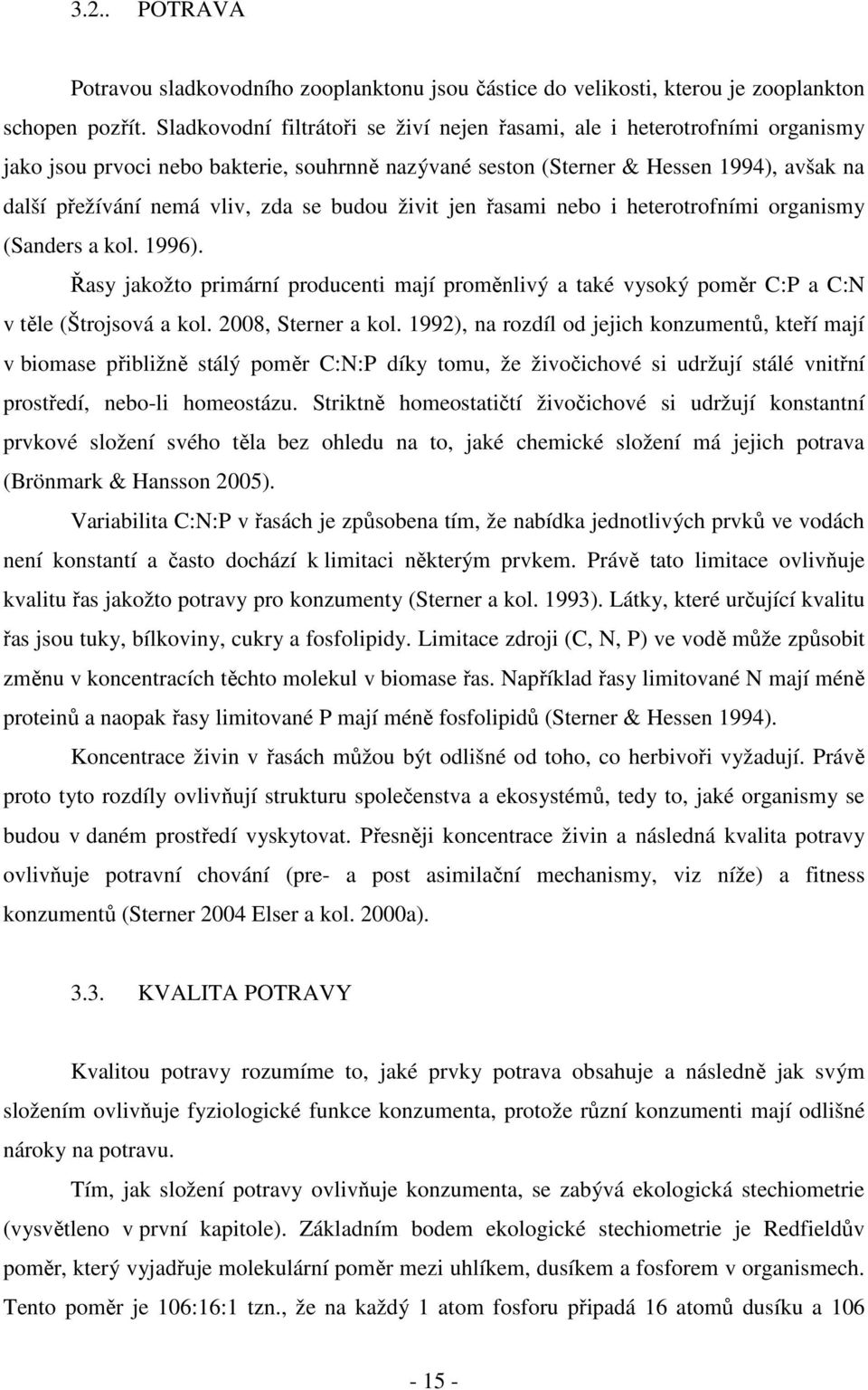 se budou živit jen řasami nebo i heterotrofními organismy (Sanders a kol. 1996). Řasy jakožto primární producenti mají proměnlivý a také vysoký poměr C:P a C:N v těle (Štrojsová a kol.